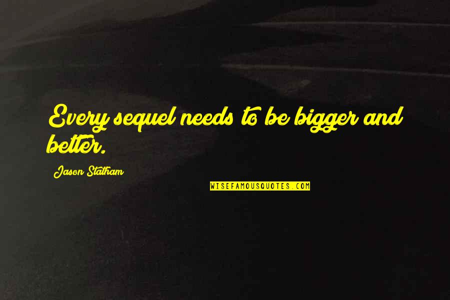 Famous Sports Athletes Quotes By Jason Statham: Every sequel needs to be bigger and better.