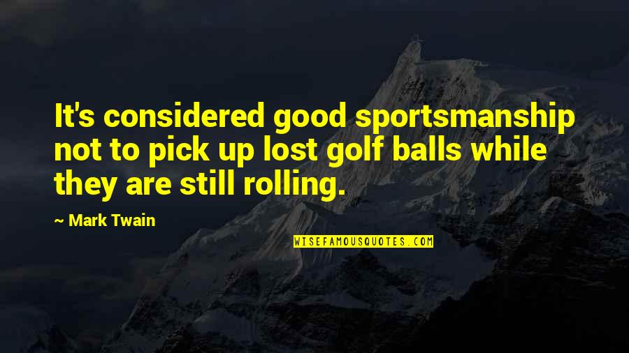 Famous Sportsmanship Quotes By Mark Twain: It's considered good sportsmanship not to pick up