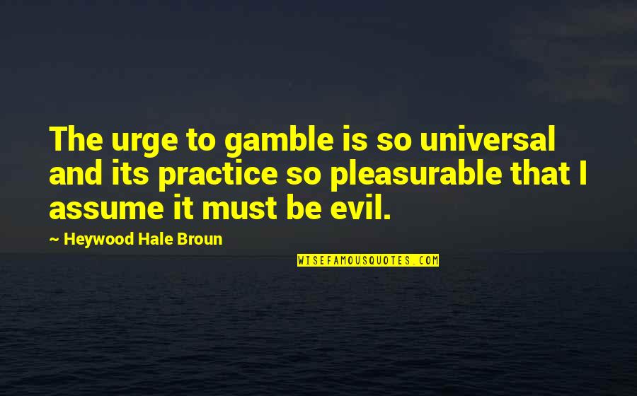 Famous Spousal Abuse Quotes By Heywood Hale Broun: The urge to gamble is so universal and