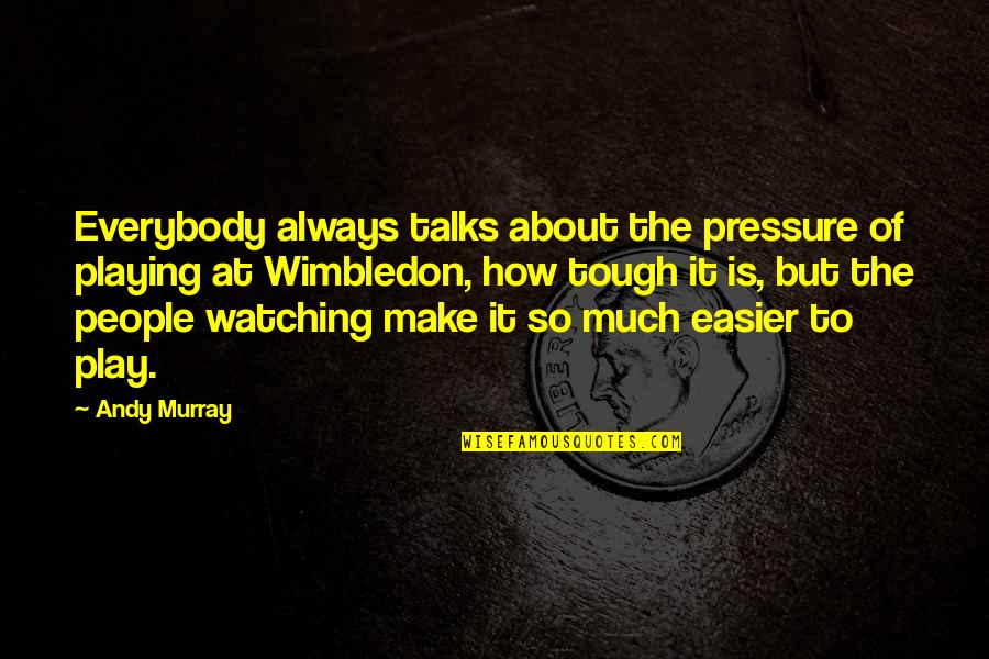 Famous Stab Quotes By Andy Murray: Everybody always talks about the pressure of playing