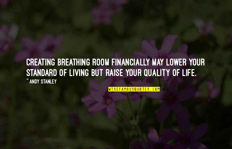 Famous Stalling Quotes By Andy Stanley: Creating breathing room financially may lower your standard