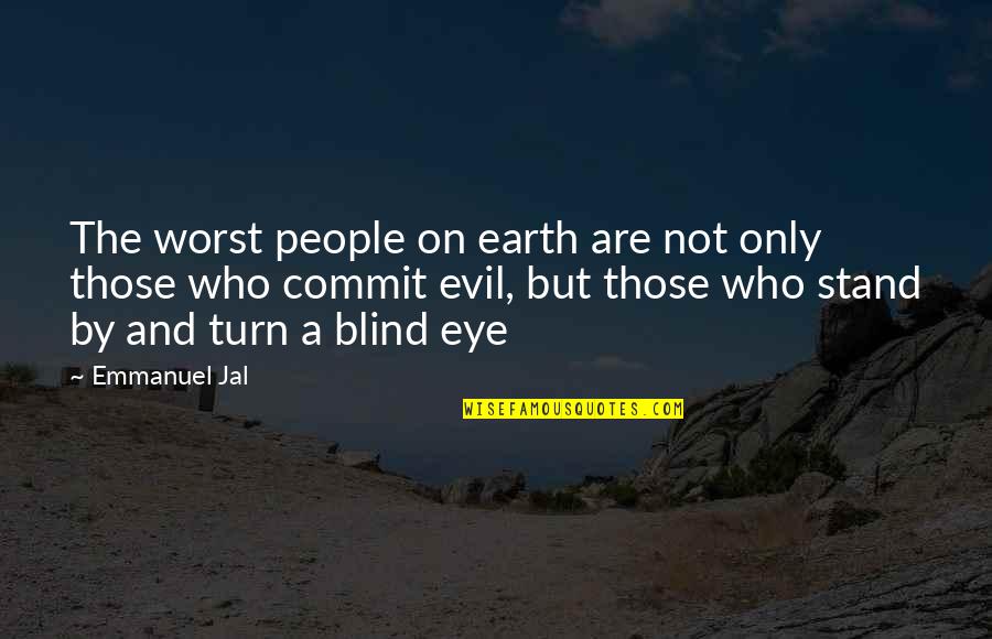 Famous Stalling Quotes By Emmanuel Jal: The worst people on earth are not only Famous Stalling Quotes By Emmanuel Jal: The worst people on earth are not only