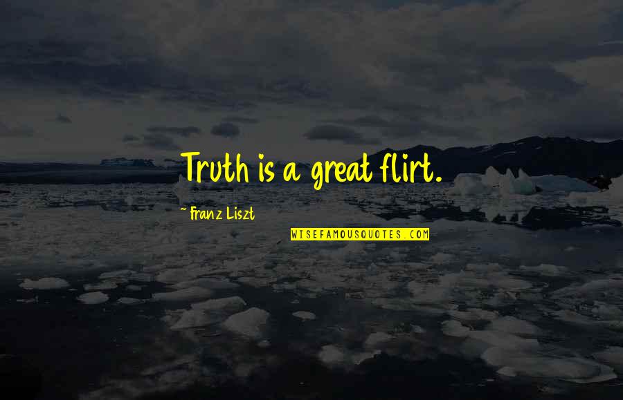 Famous Stand Up Comedians Quotes By Franz Liszt: Truth is a great flirt. Famous Stand Up Comedians Quotes By Franz Liszt: Truth is a great flirt.