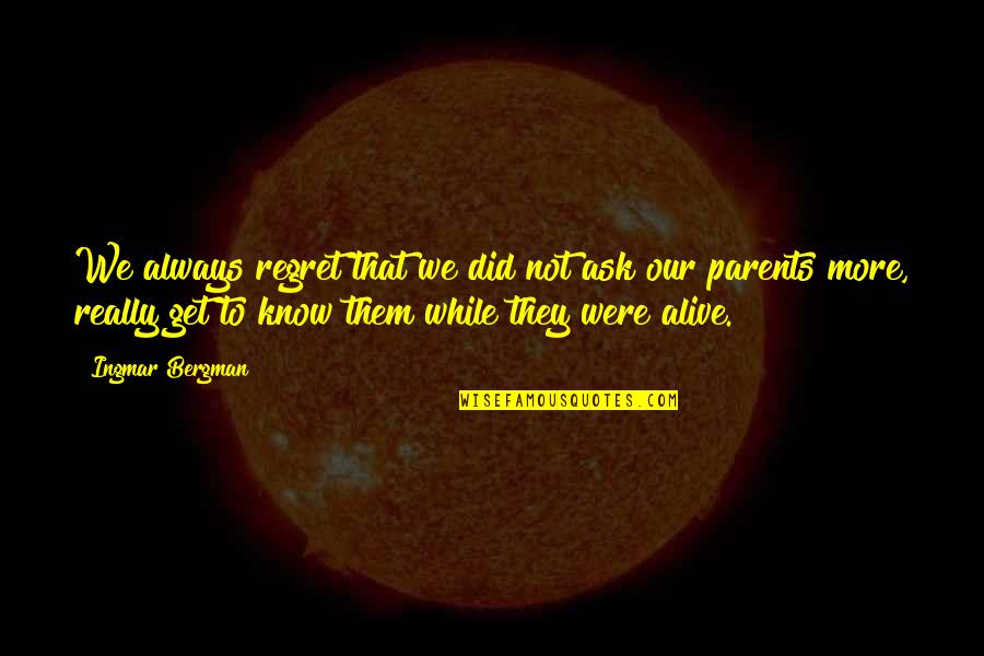 Famous Stand Up Comedians Quotes By Ingmar Bergman: We always regret that we did not ask Famous Stand Up Comedians Quotes By Ingmar Bergman: We always regret that we did not ask