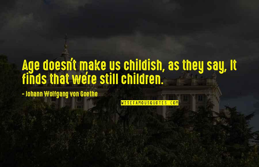 Famous Stand Up Comedians Quotes By Johann Wolfgang Von Goethe: Age doesn't make us childish, as they say, Famous Stand Up Comedians Quotes By Johann Wolfgang Von Goethe: Age doesn't make us childish, as they say,