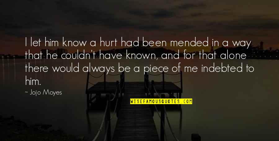Famous Stand Up Comedians Quotes By Jojo Moyes: I let him know a hurt had been Famous Stand Up Comedians Quotes By Jojo Moyes: I let him know a hurt had been