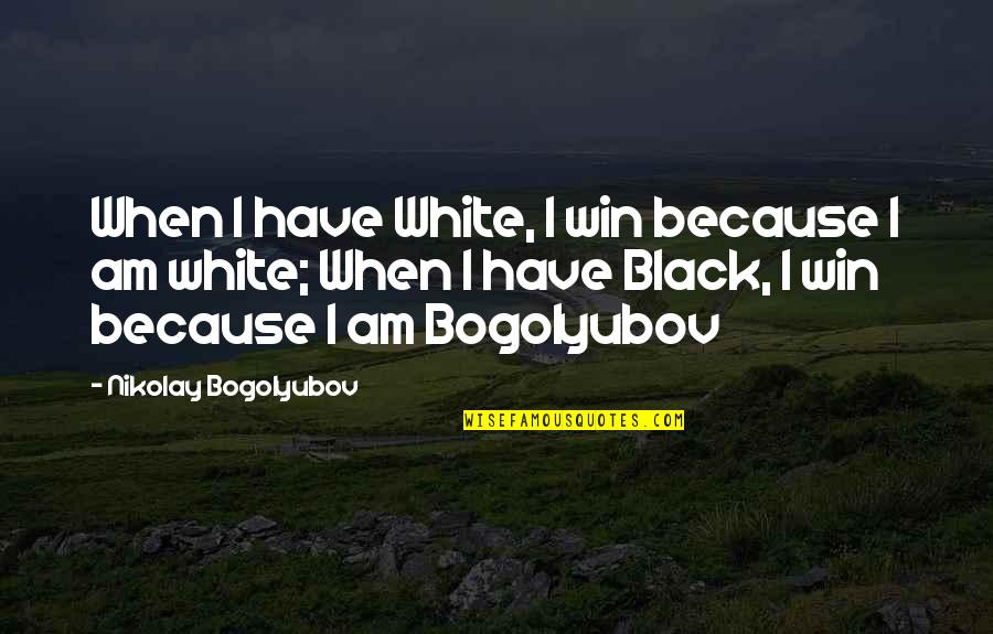 Famous Stand Up Comedians Quotes By Nikolay Bogolyubov: When I have White, I win because I Famous Stand Up Comedians Quotes By Nikolay Bogolyubov: When I have White, I win because I