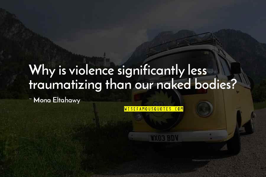 Famous State Of Origin Quotes By Mona Eltahawy: Why is violence significantly less traumatizing than our