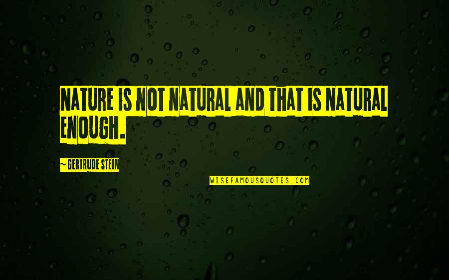 Famous Steampunk Quotes By Gertrude Stein: Nature is not natural and that is natural Famous Steampunk Quotes By Gertrude Stein: Nature is not natural and that is natural