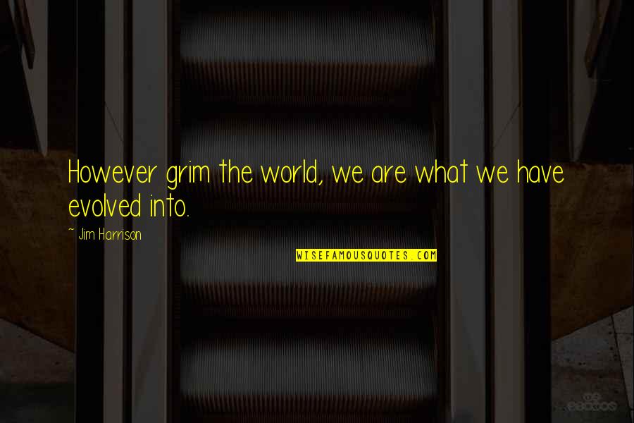 Famous Steampunk Quotes By Jim Harrison: However grim the world, we are what we Famous Steampunk Quotes By Jim Harrison: However grim the world, we are what we