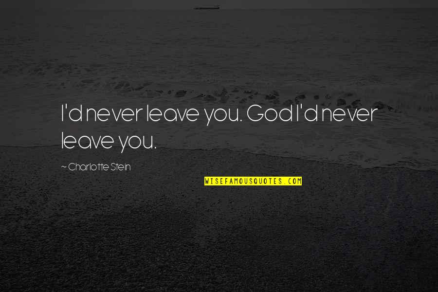 Famous Stem Quotes By Charlotte Stein: I'd never leave you. God I'd never leave