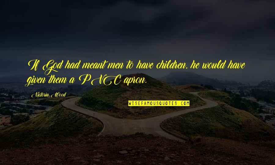 Famous Stem Quotes By Victoria Wood: If God had meant men to have children,