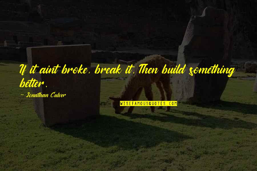Famous Steve Jobs Quotes By Jonathan Culver: If it aint broke, break it. Then build