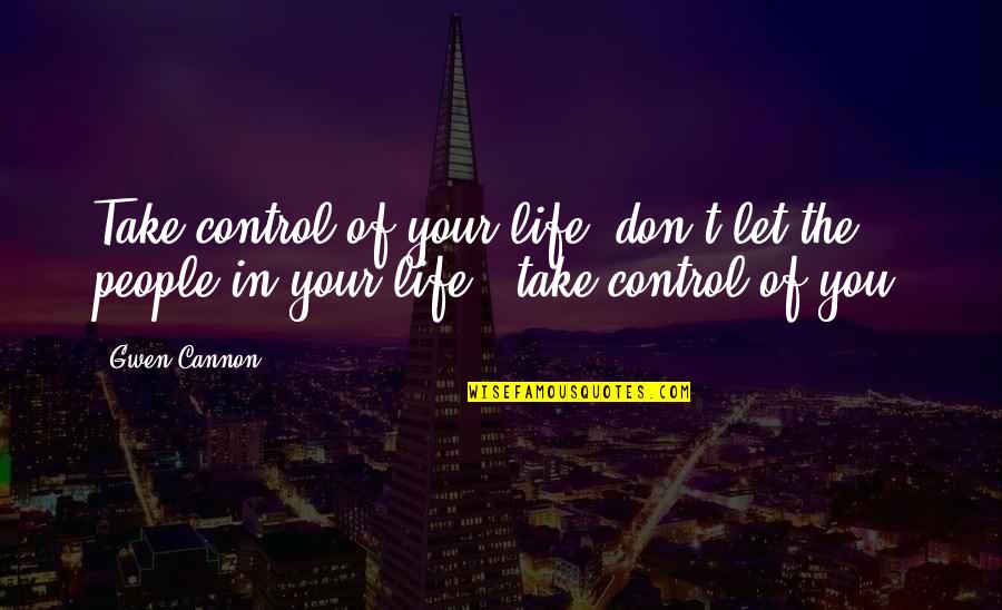 Famous Stirner Quotes By Gwen Cannon: Take control of your life..don't let the people