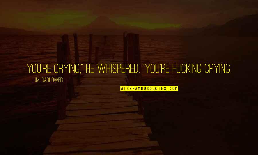 Famous Stock Trading Quotes By J.M. Darhower: You're crying," he whispered. "You're fucking crying. Famous Stock Trading Quotes By J.M. Darhower: You're crying," he whispered. "You're fucking crying.