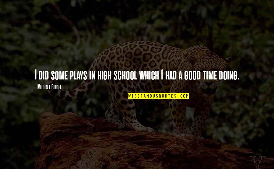 Famous Stock Trading Quotes By Michael Riedel: I did some plays in high school which Famous Stock Trading Quotes By Michael Riedel: I did some plays in high school which