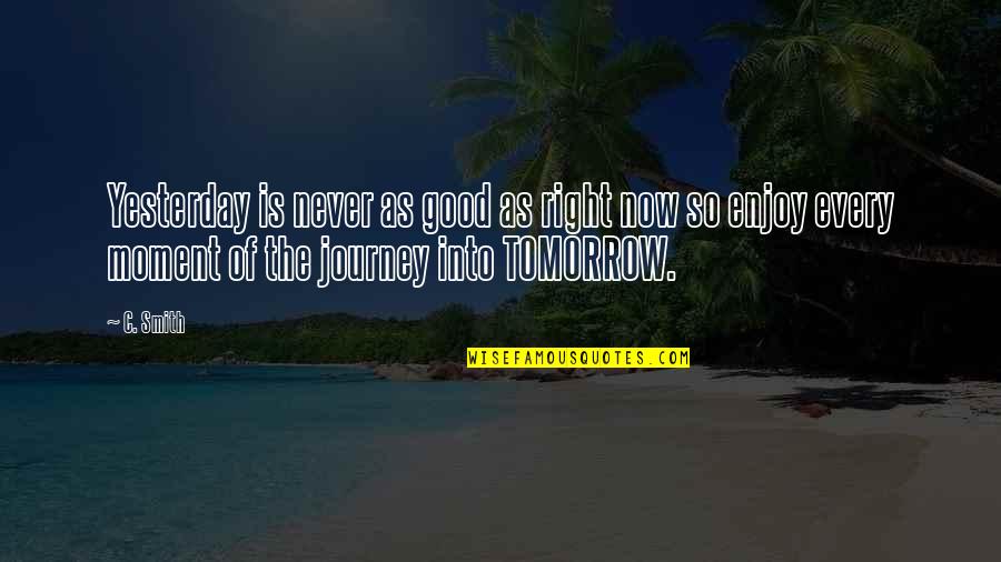 Famous Stoic Philosophers Quotes By C. Smith: Yesterday is never as good as right now Famous Stoic Philosophers Quotes By C. Smith: Yesterday is never as good as right now