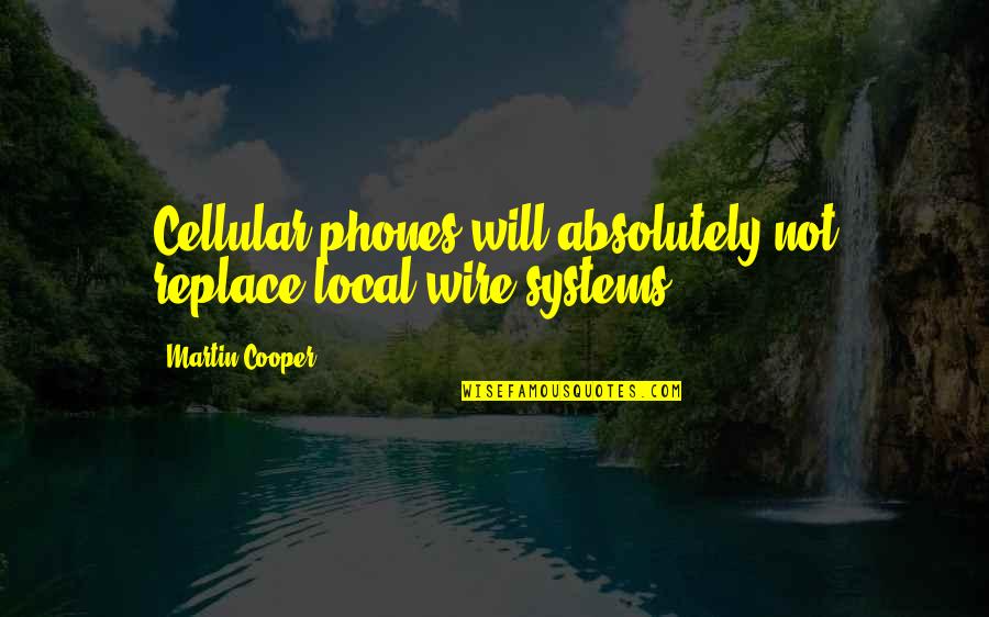 Famous Stoners Quotes By Martin Cooper: Cellular phones will absolutely not replace local wire