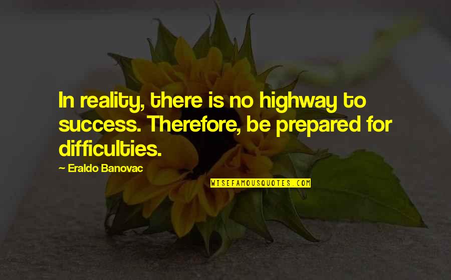 Famous Storybook Quotes By Eraldo Banovac: In reality, there is no highway to success.