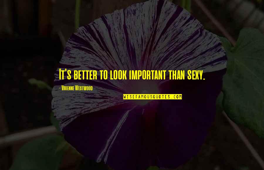 Famous Storybook Quotes By Vivienne Westwood: It's better to look important than sexy.