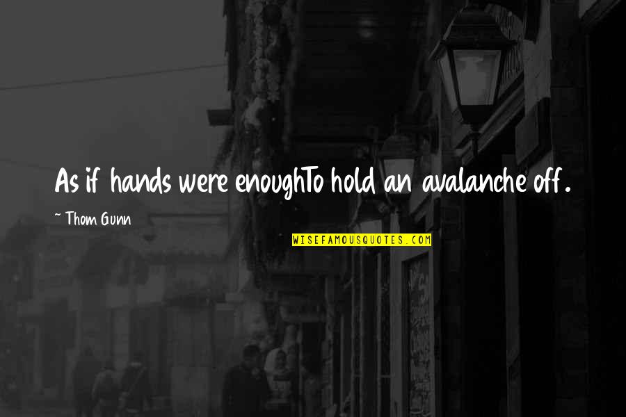 Famous Storytelling Quotes By Thom Gunn: As if hands were enoughTo hold an avalanche Famous Storytelling Quotes By Thom Gunn: As if hands were enoughTo hold an avalanche