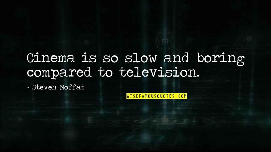Famous Stranded Quotes By Steven Moffat: Cinema is so slow and boring compared to