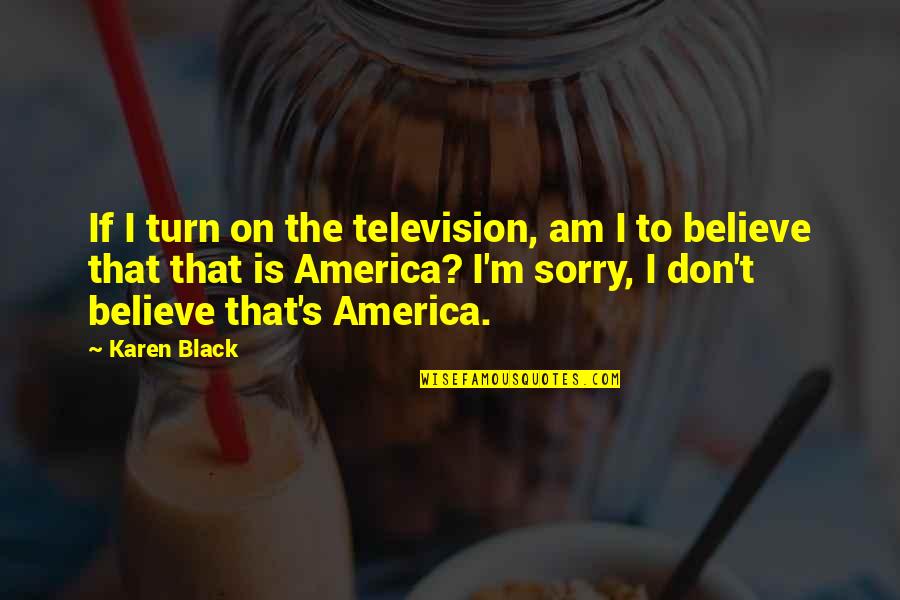 Famous Straw Quotes By Karen Black: If I turn on the television, am I Famous Straw Quotes By Karen Black: If I turn on the television, am I
