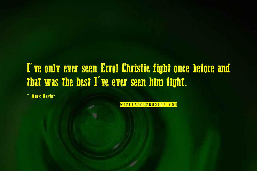 Famous Street Photographers Quotes By Mark Kaylor: I've only ever seen Errol Christie fight once