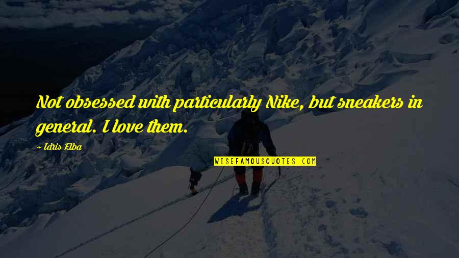 Famous Streets Quotes By Idris Elba: Not obsessed with particularly Nike, but sneakers in