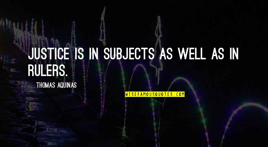 Famous Streets Quotes By Thomas Aquinas: Justice is in subjects as well as in