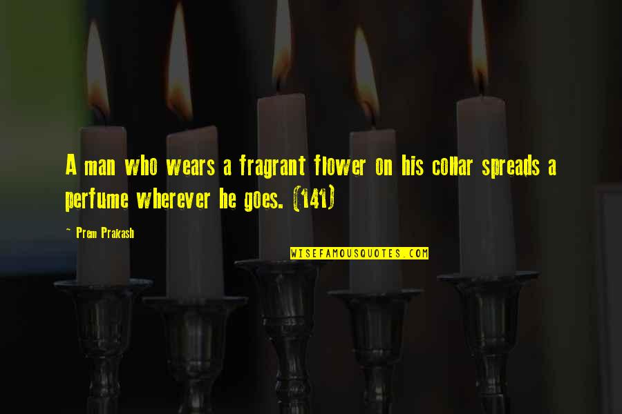 Famous Stress Quotes By Prem Prakash: A man who wears a fragrant flower on