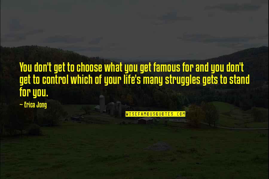 Famous Struggle Quotes By Erica Jong: You don't get to choose what you get