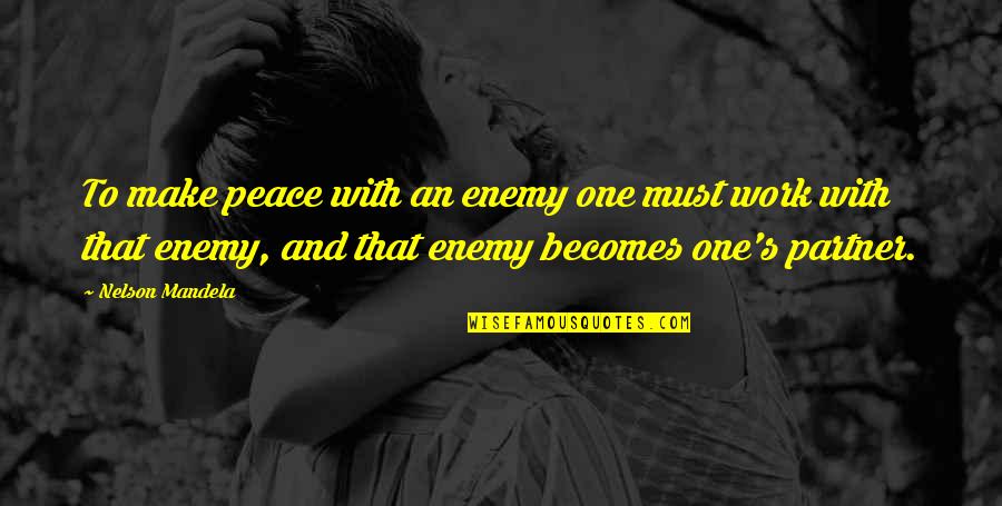 Famous Stupidity Quotes By Nelson Mandela: To make peace with an enemy one must