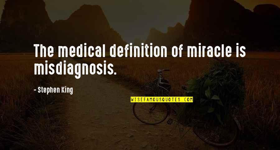 Famous Stutterers Quotes By Stephen King: The medical definition of miracle is misdiagnosis.