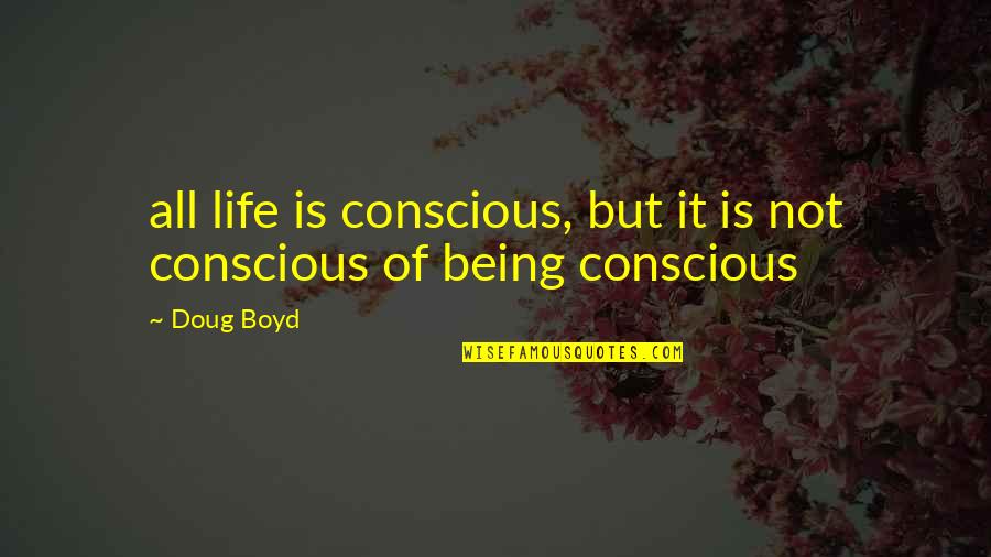 Famous Suave Quotes By Doug Boyd: all life is conscious, but it is not