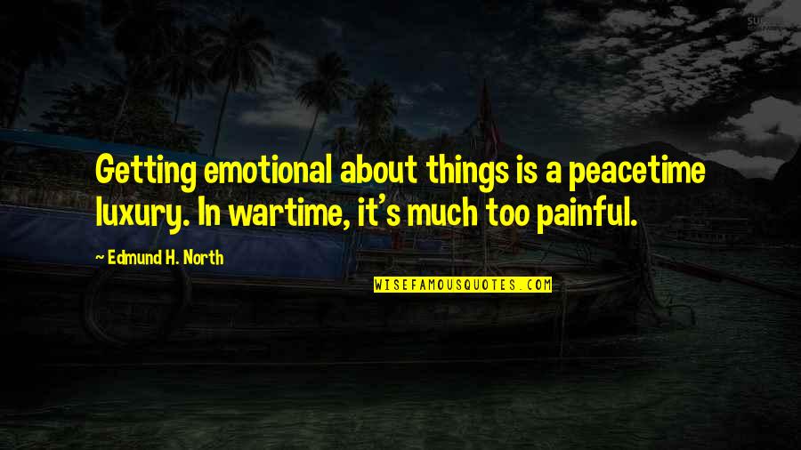 Famous Suave Quotes By Edmund H. North: Getting emotional about things is a peacetime luxury. Famous Suave Quotes By Edmund H. North: Getting emotional about things is a peacetime luxury.