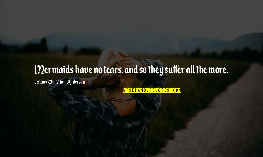 Famous Suave Quotes By Hans Christian Andersen: Mermaids have no tears, and so they suffer Famous Suave Quotes By Hans Christian Andersen: Mermaids have no tears, and so they suffer