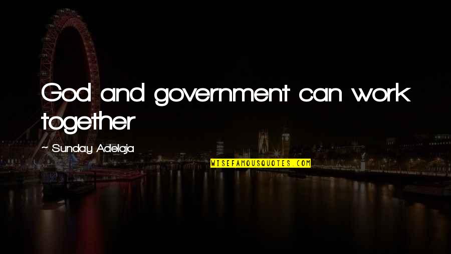 Famous Suave Quotes By Sunday Adelaja: God and government can work together Famous Suave Quotes By Sunday Adelaja: God and government can work together