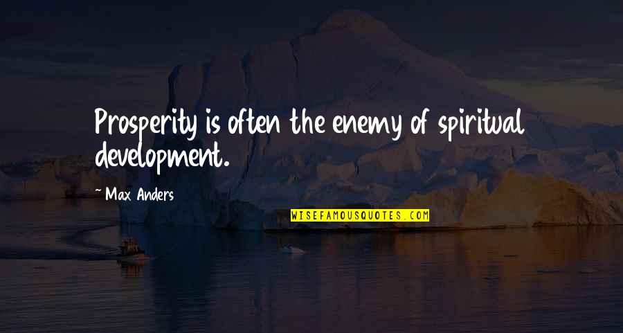Famous Suburb Quotes By Max Anders: Prosperity is often the enemy of spiritual development.