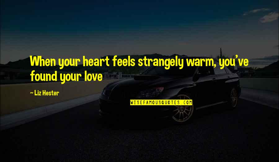 Famous Success Quotes By Liz Hester: When your heart feels strangely warm, you've found