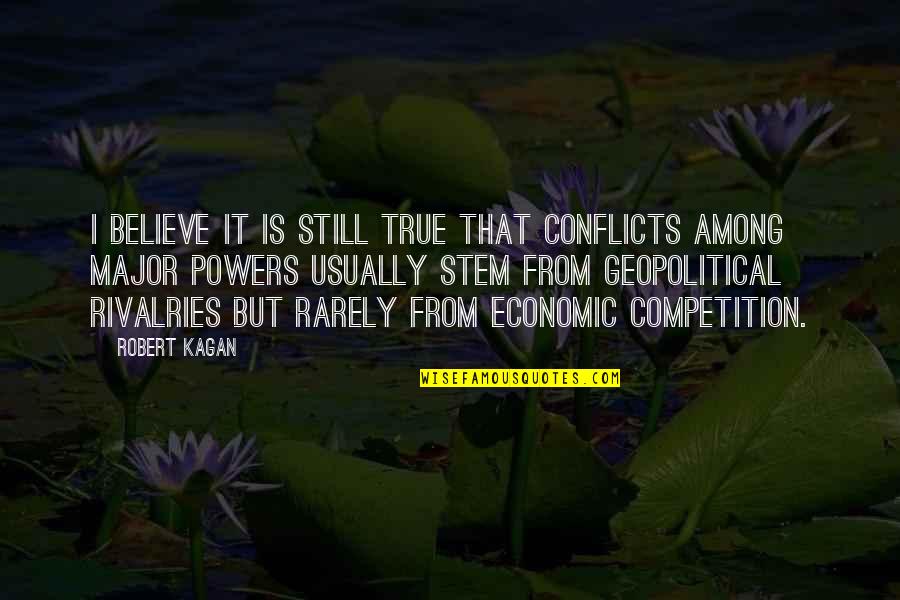 Famous Suffragette Quotes By Robert Kagan: I believe it is still true that conflicts
