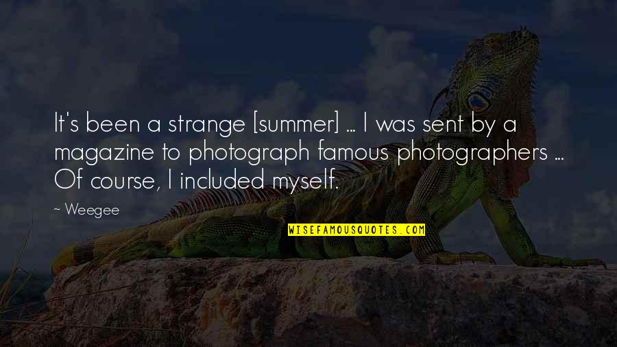 Famous Summer Quotes By Weegee: It's been a strange [summer] ... I was