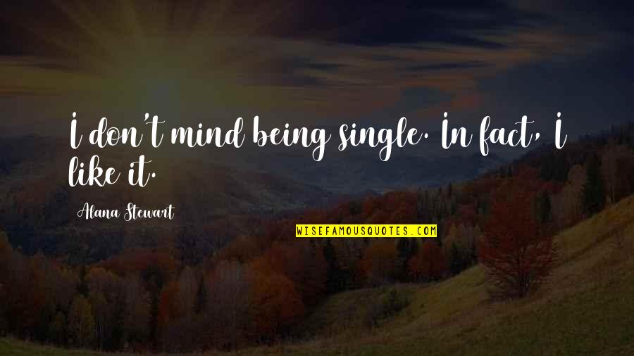 Famous Sunflower Quotes By Alana Stewart: I don't mind being single. In fact, I