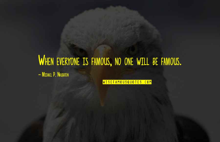 Famous Superficiality Quotes By Michael P. Naughton: When everyone is famous, no one will be Famous Superficiality Quotes By Michael P. Naughton: When everyone is famous, no one will be