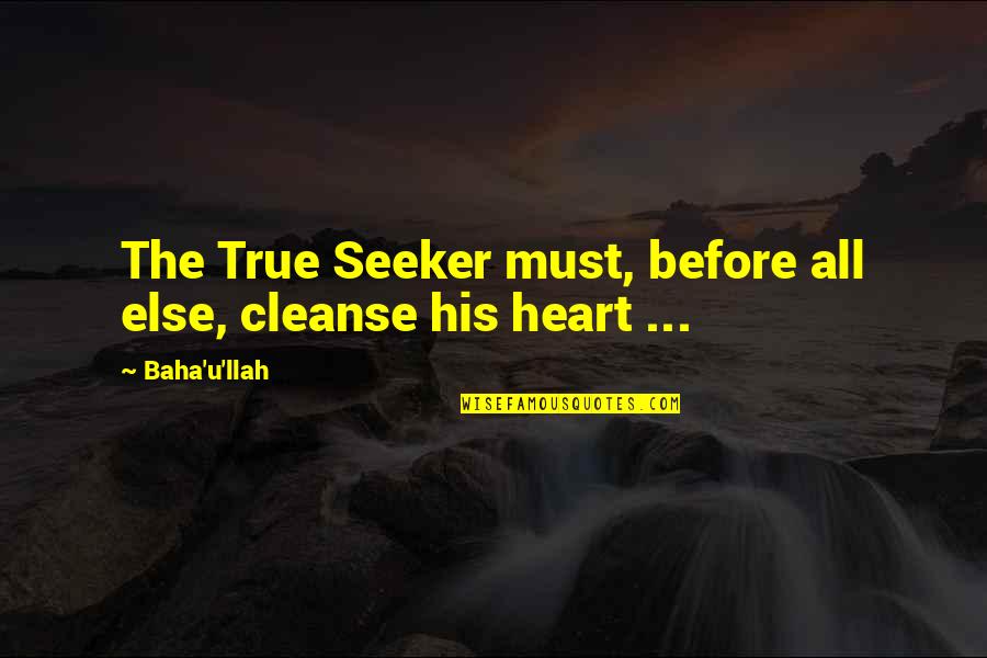 Famous Superfly Quotes By Baha'u'llah: The True Seeker must, before all else, cleanse