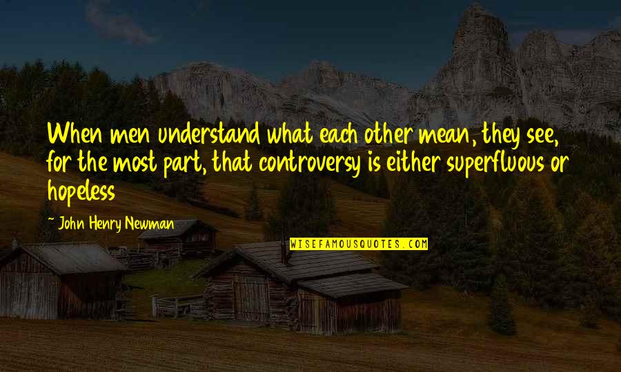 Famous Superfly Quotes By John Henry Newman: When men understand what each other mean, they Famous Superfly Quotes By John Henry Newman: When men understand what each other mean, they