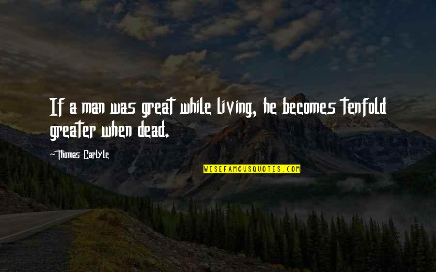 Famous Supernatural Quotes By Thomas Carlyle: If a man was great while living, he