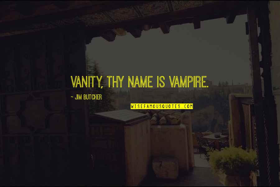 Famous Superstitions Quotes By Jim Butcher: Vanity, thy name is vampire.