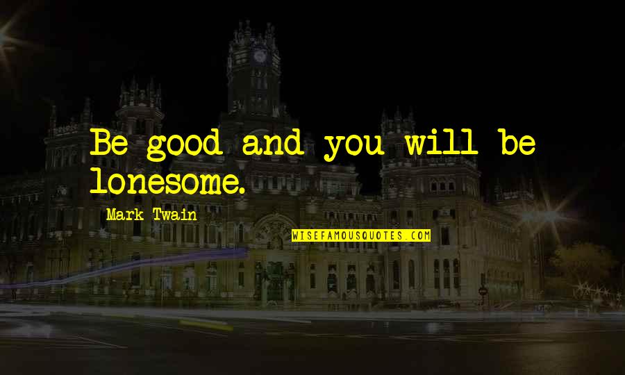 Famous Superstitions Quotes By Mark Twain: Be good and you will be lonesome.