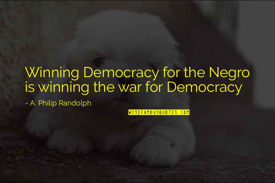 Famous Superstitious Quotes By A. Philip Randolph: Winning Democracy for the Negro is winning the